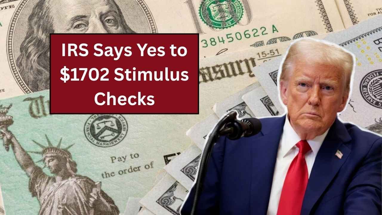 IRS Says Yes to $1702 Stimulus Checks
